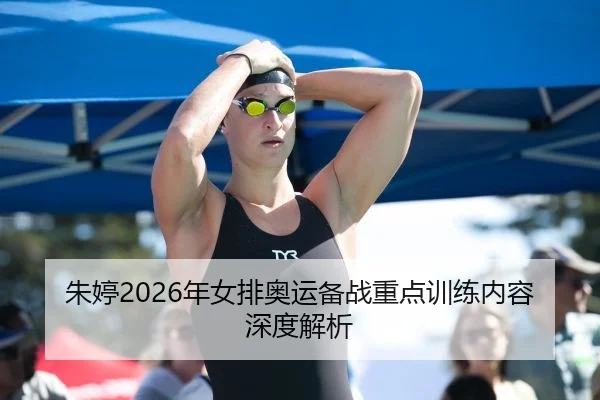 朱婷2026年女排奥运备战重点训练内容深度解析