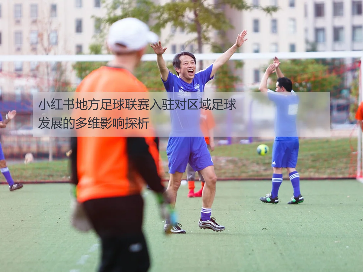 小红书地方足球联赛入驻对区域足球发展的多维影响探析